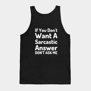 If You Don't Want A Sarcastic Answer Don't Ask Me-Sarcastic Saying Tank Top